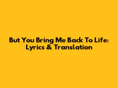 But You Bring Me Back To Life: Lyrics & Translation