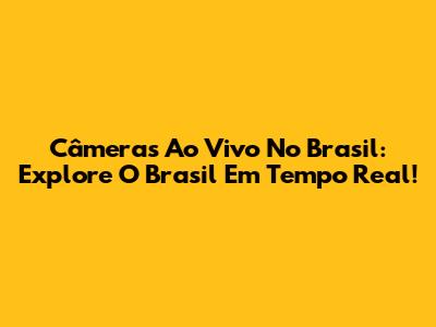 Câmeras Ao Vivo No Brasil: Explore O Brasil Em Tempo Real!