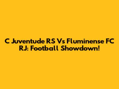 C Juventude RS Vs Fluminense FC RJ: Football Showdown!