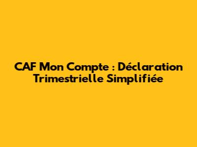 CAF Mon Compte : Déclaration Trimestrielle Simplifiée