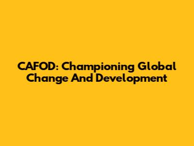CAFOD: Championing Global Change And Development