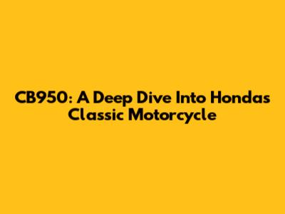 CB950: A Deep Dive Into Honda's Classic Motorcycle