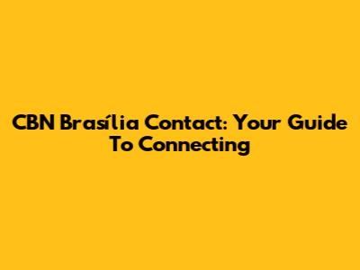 CBN Brasília Contact: Your Guide To Connecting