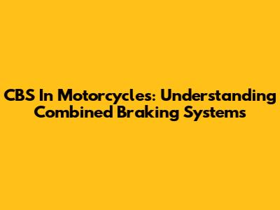 CBS In Motorcycles: Understanding Combined Braking Systems
