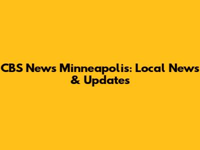 CBS News Minneapolis: Local News & Updates