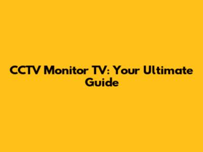 CCTV Monitor TV: Your Ultimate Guide