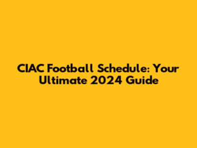 CIAC Football Schedule: Your Ultimate 2024 Guide