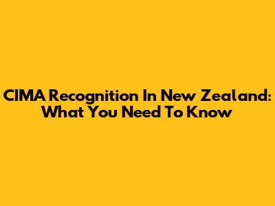 CIMA Recognition In New Zealand: What You Need To Know