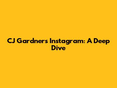 CJ Gardner's Instagram: A Deep Dive