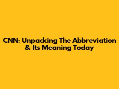CNN: Unpacking The Abbreviation & Its Meaning Today
