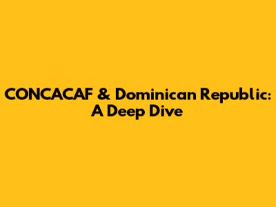 CONCACAF & Dominican Republic: A Deep Dive