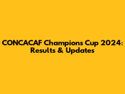 CONCACAF Champions Cup 2024: Results & Updates
