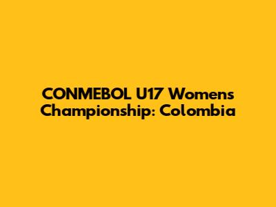 CONMEBOL U17 Women's Championship: Colombia
