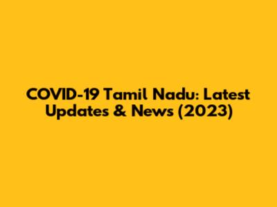 COVID-19 Tamil Nadu: Latest Updates & News (2023)