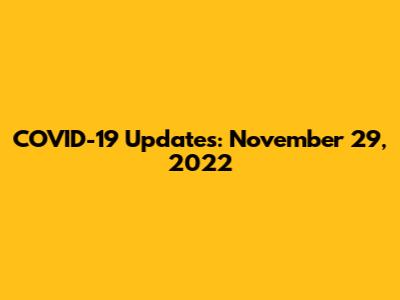 COVID-19 Updates: November 29, 2022