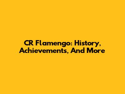 CR Flamengo: History, Achievements, And More
