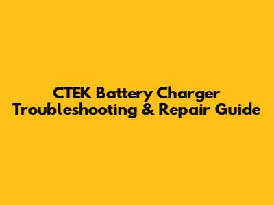 CTEK Battery Charger Troubleshooting & Repair Guide