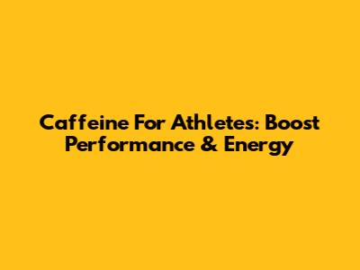 Caffeine For Athletes: Boost Performance & Energy