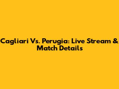 Cagliari Vs. Perugia: Live Stream & Match Details