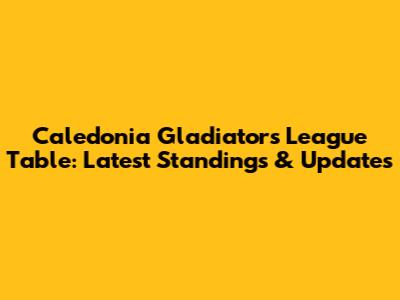 Caledonia Gladiators League Table: Latest Standings & Updates