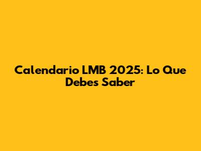 Calendario LMB 2025: Lo Que Debes Saber