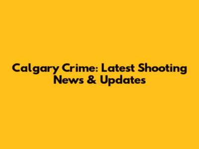 Calgary Crime: Latest Shooting News & Updates