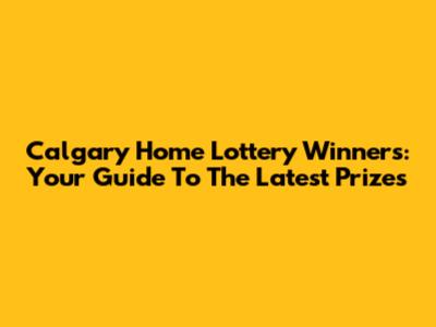 Calgary Home Lottery Winners: Your Guide To The Latest Prizes