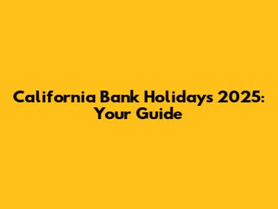 California Bank Holidays 2025: Your Guide