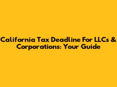 California Tax Deadline For LLCs & Corporations: Your Guide
