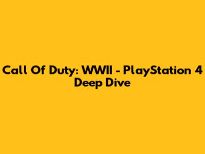Call Of Duty: WWII - PlayStation 4 Deep Dive
