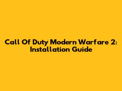 Call Of Duty Modern Warfare 2: Installation Guide