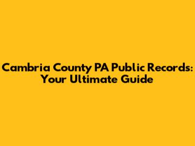 Cambria County PA Public Records: Your Ultimate Guide