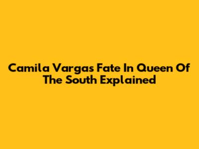 Camila Vargas' Fate In Queen Of The South Explained