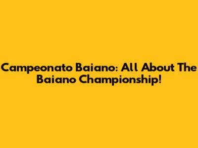 Campeonato Baiano: All About The Baiano Championship!
