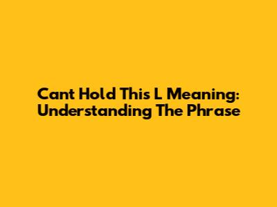 Can't Hold This L Meaning: Understanding The Phrase