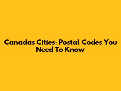 Canada's Cities: Postal Codes You Need To Know