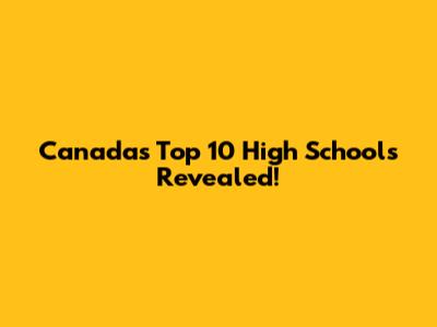 Canada's Top 10 High Schools Revealed!