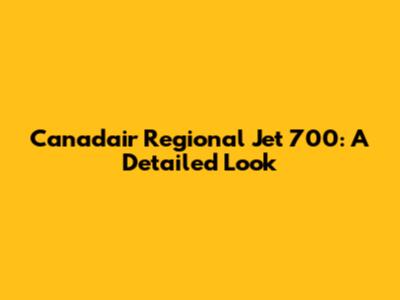 Canadair Regional Jet 700: A Detailed Look