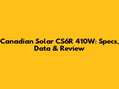 Canadian Solar CS6R 410W: Specs, Data & Review
