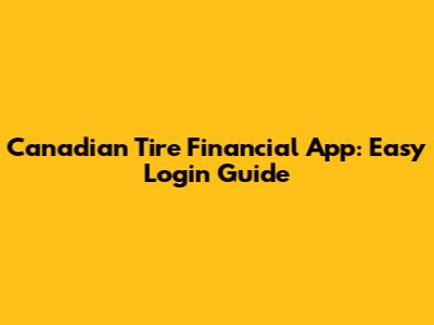 Canadian Tire Financial App: Easy Login Guide