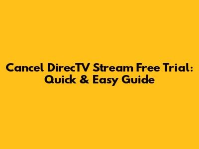Cancel DirecTV Stream Free Trial: Quick & Easy Guide