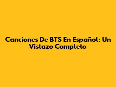 Canciones De BTS En Español: Un Vistazo Completo