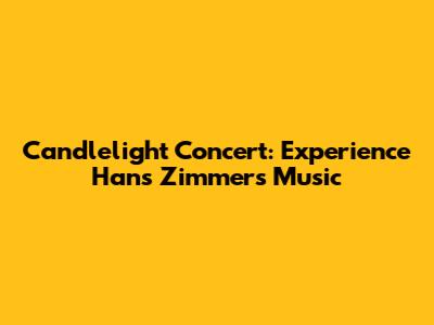 Candlelight Concert: Experience Hans Zimmer's Music