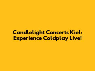 Candlelight Concerts Kiel: Experience Coldplay Live!