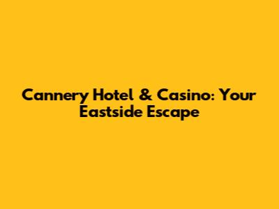 Cannery Hotel & Casino: Your Eastside Escape