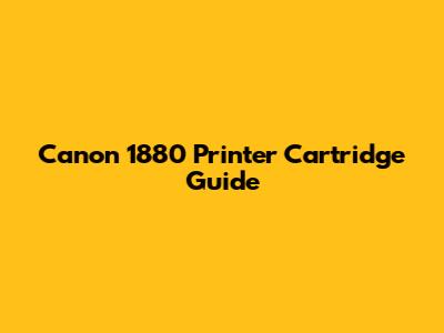 Canon 1880 Printer Cartridge Guide