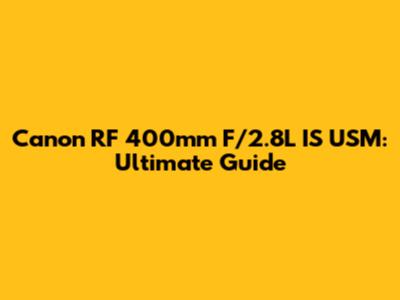 Canon RF 400mm F/2.8L IS USM: Ultimate Guide