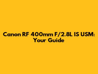 Canon RF 400mm F/2.8L IS USM: Your Guide