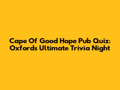Cape Of Good Hope Pub Quiz: Oxford's Ultimate Trivia Night