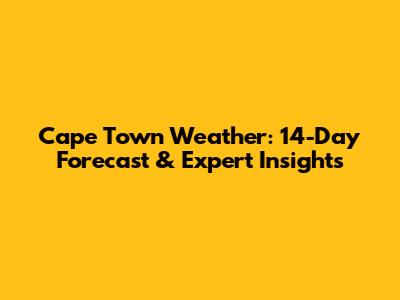 Cape Town Weather: 14-Day Forecast & Expert Insights